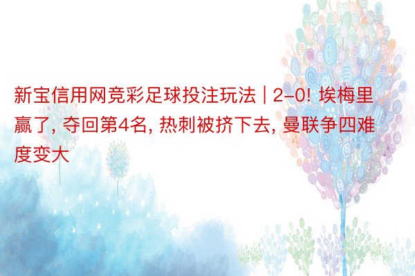 新宝信用网竞彩足球投注玩法 | 2-0! 埃梅里赢了, 夺回第4名, 热刺被挤下去, 曼联争四难度变大