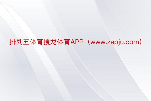 排列五体育搜龙体育APP（www.zepju.com）