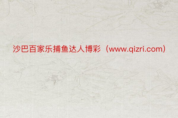 沙巴百家乐捕鱼达人博彩（www.qizri.com）